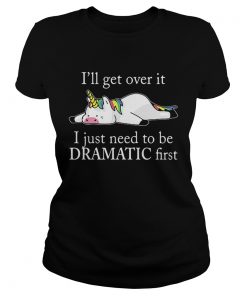 Lazy unicorn Ill get over it i just need to be dramatic first T Classic Ladies