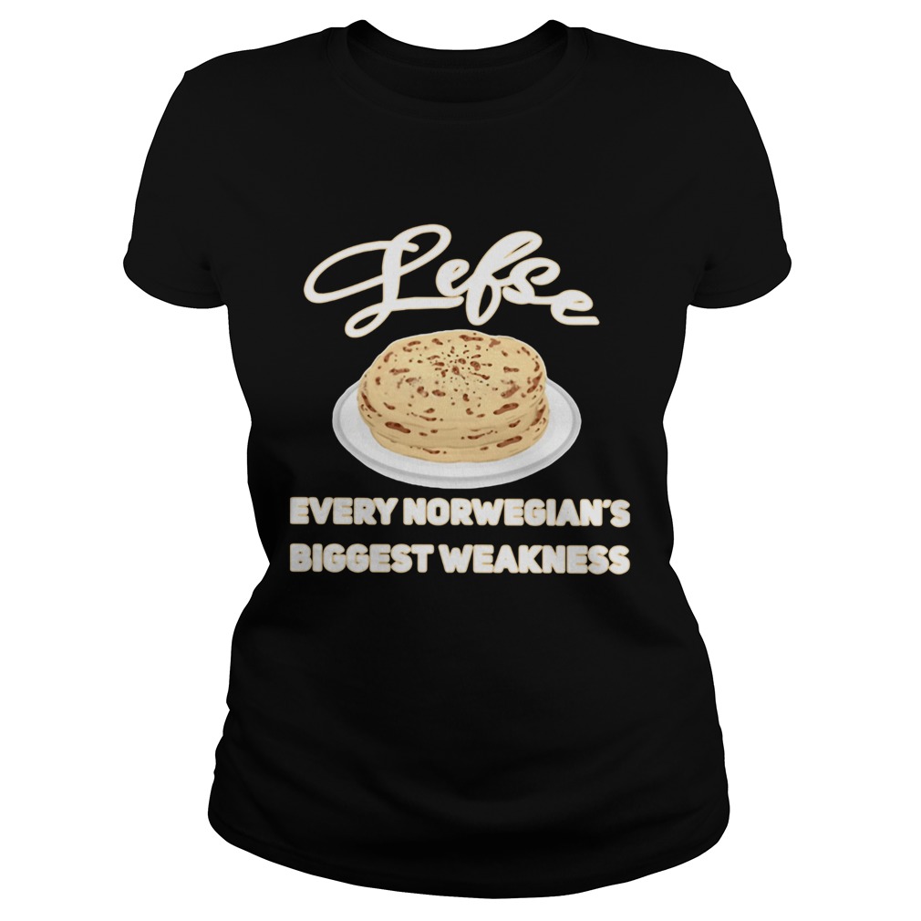 Lefse Every Norwegians Biggest Weakness Shirt Classic Ladies