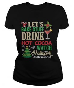 Lets Bake Stuff Drink Hot Cocoa And Watch Christmas Shirt Classic Ladies