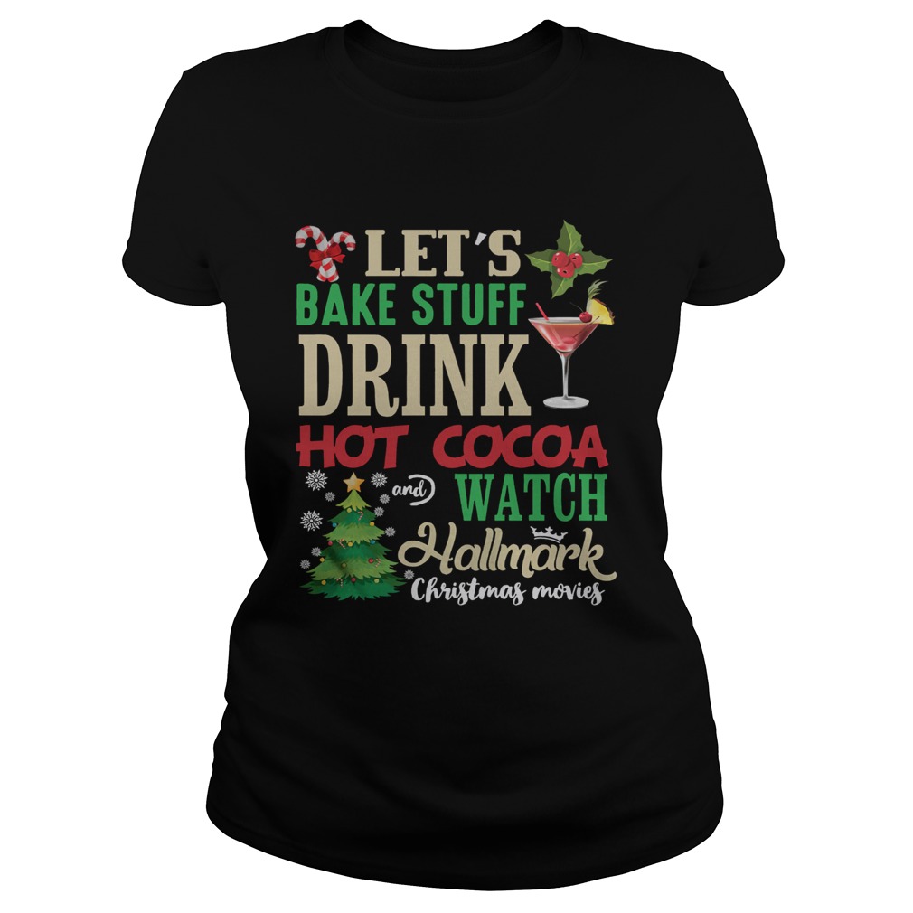 Lets Bake Stuff Drink Hot Cocoa And Watch Christmas Shirt Classic Ladies