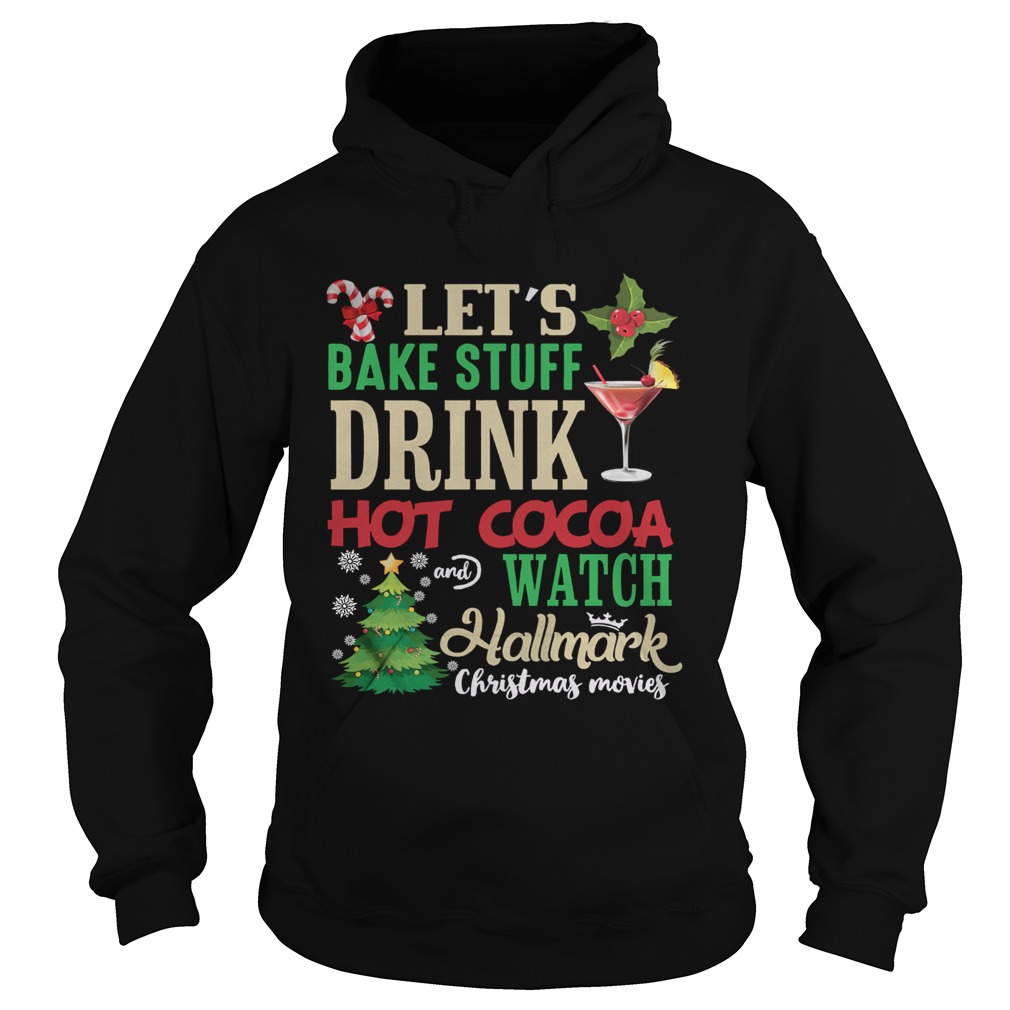 Lets Bake Stuff Drink Hot Cocoa And Watch Christmas Shirt Hoodie