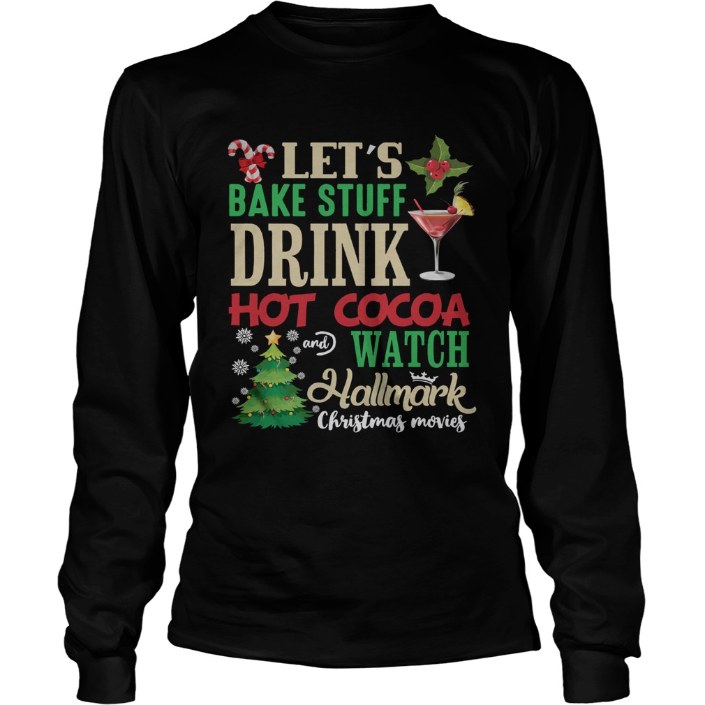 Lets Bake Stuff Drink Hot Cocoa And Watch Christmas Shirt LongSleeve