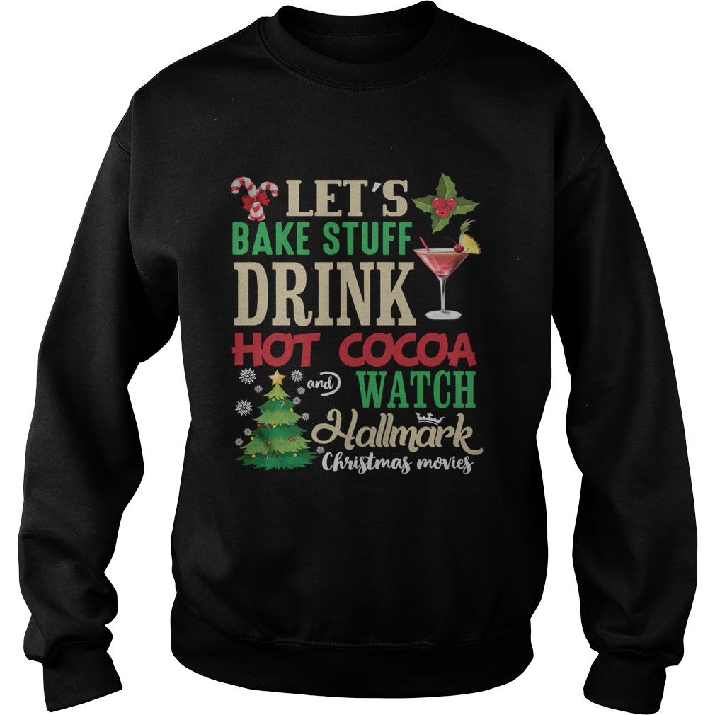 Lets Bake Stuff Drink Hot Cocoa And Watch Christmas Shirt Sweatshirt