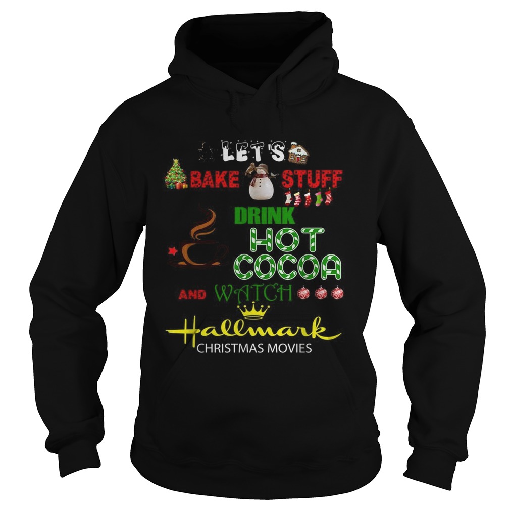 Lets bake stuff drink hot cocoa and watch Hallmark Christmas movies Hoodie