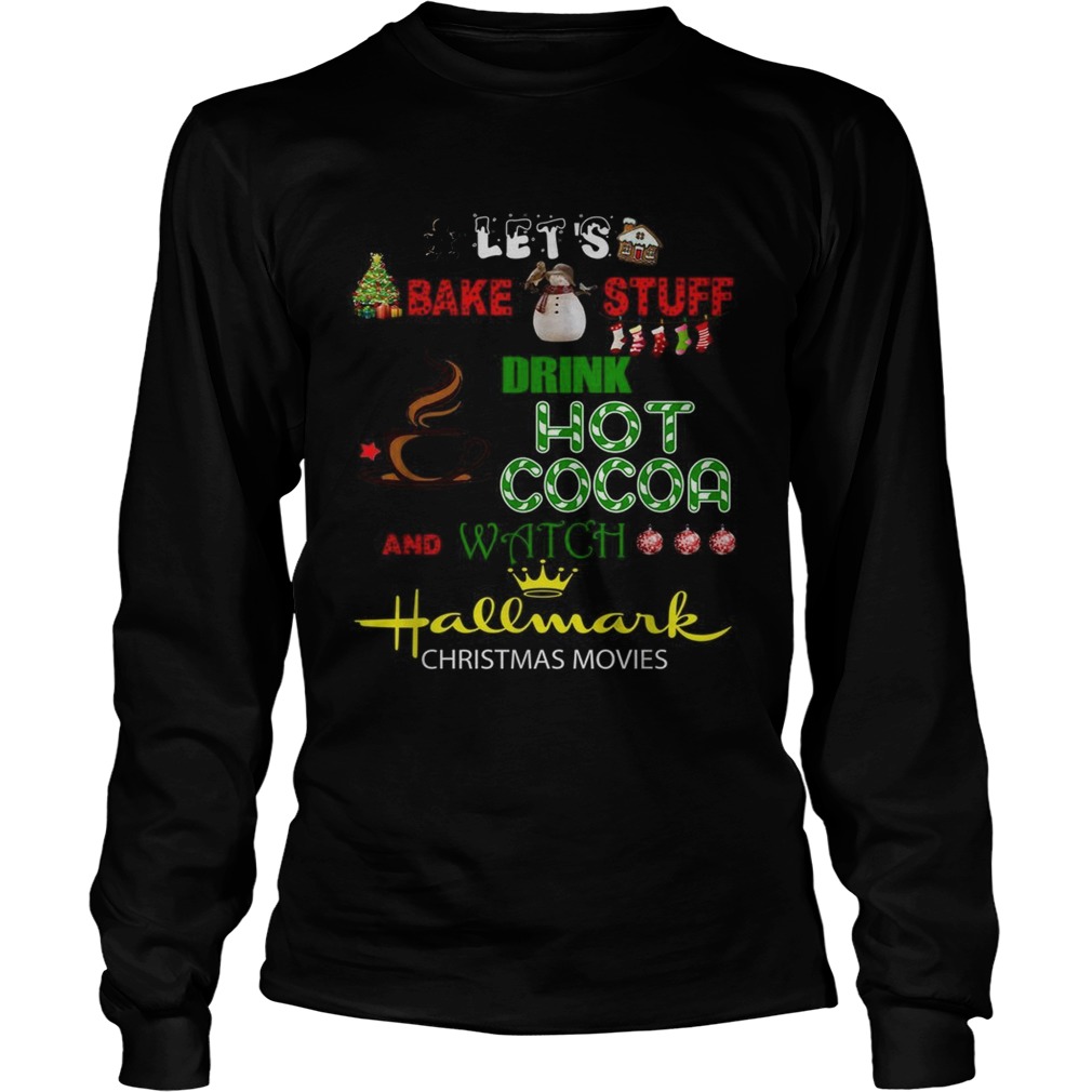 Lets bake stuff drink hot cocoa and watch Hallmark Christmas movies LongSleeve