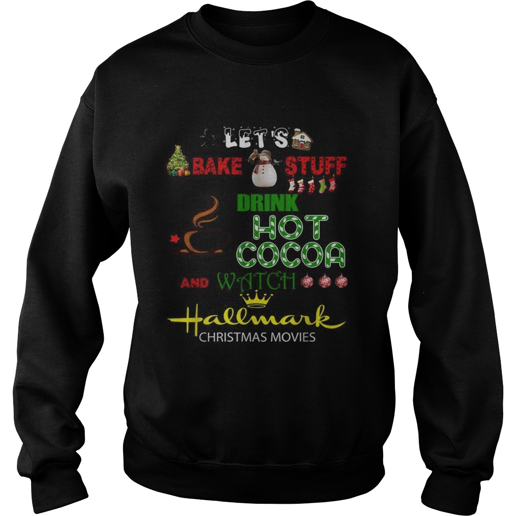 Lets bake stuff drink hot cocoa and watch Hallmark Christmas movies Sweatshirt