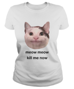 Meow Meow kill me now  Classic Ladies