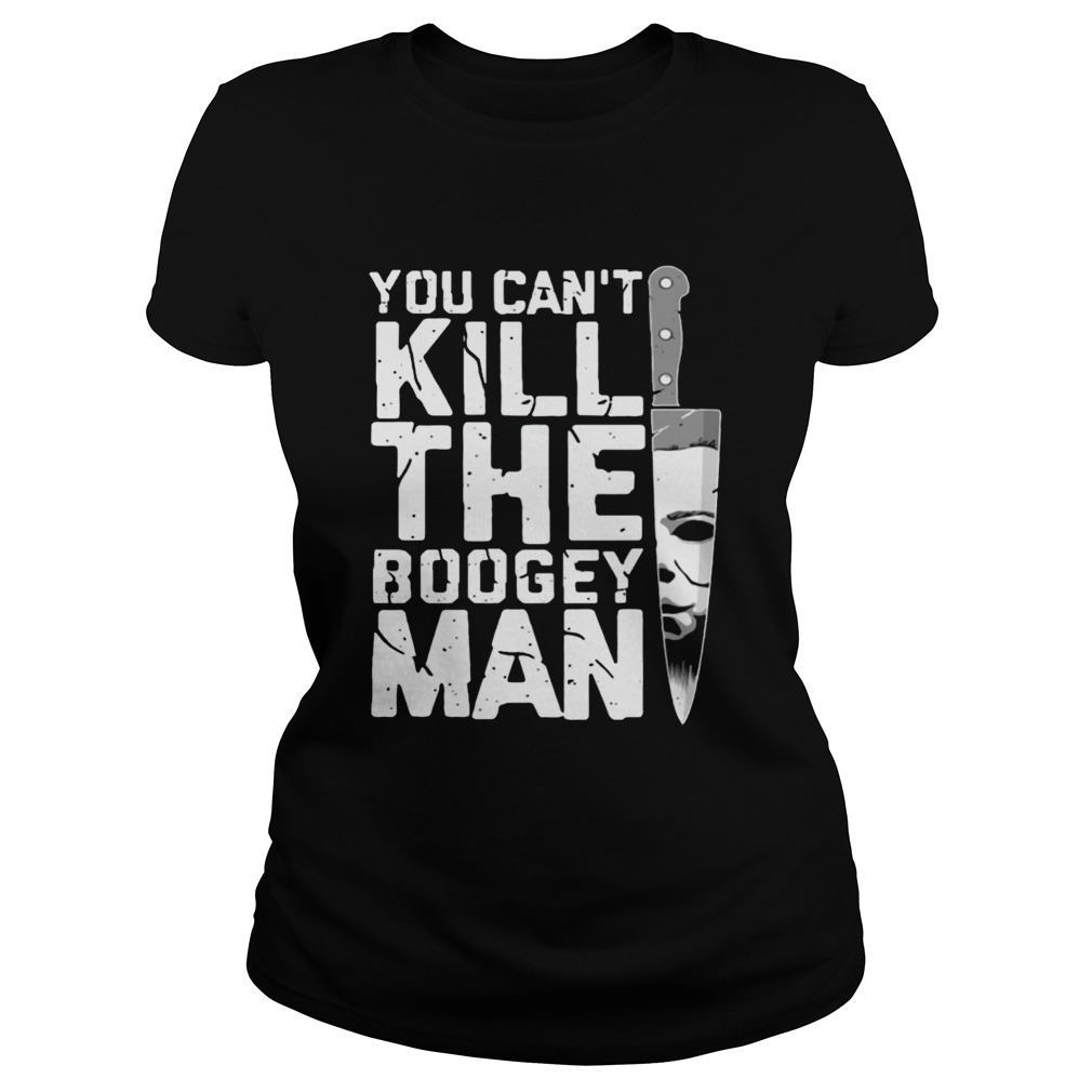 Michael Myers You Cant Kill The Boogeyman Shirt Classic Ladies