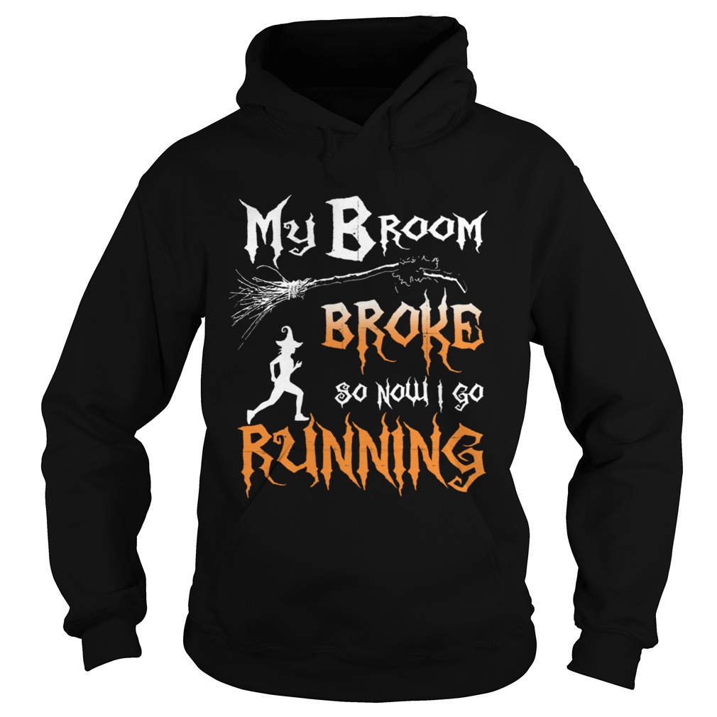 My Broom Broke So Now I Go Running TShirt Hoodie