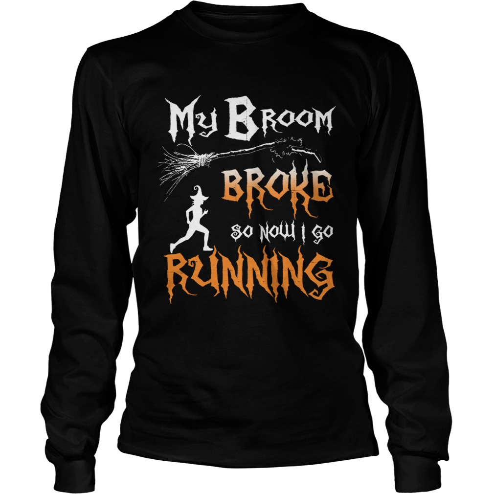 My Broom Broke So Now I Go Running TShirt LongSleeve