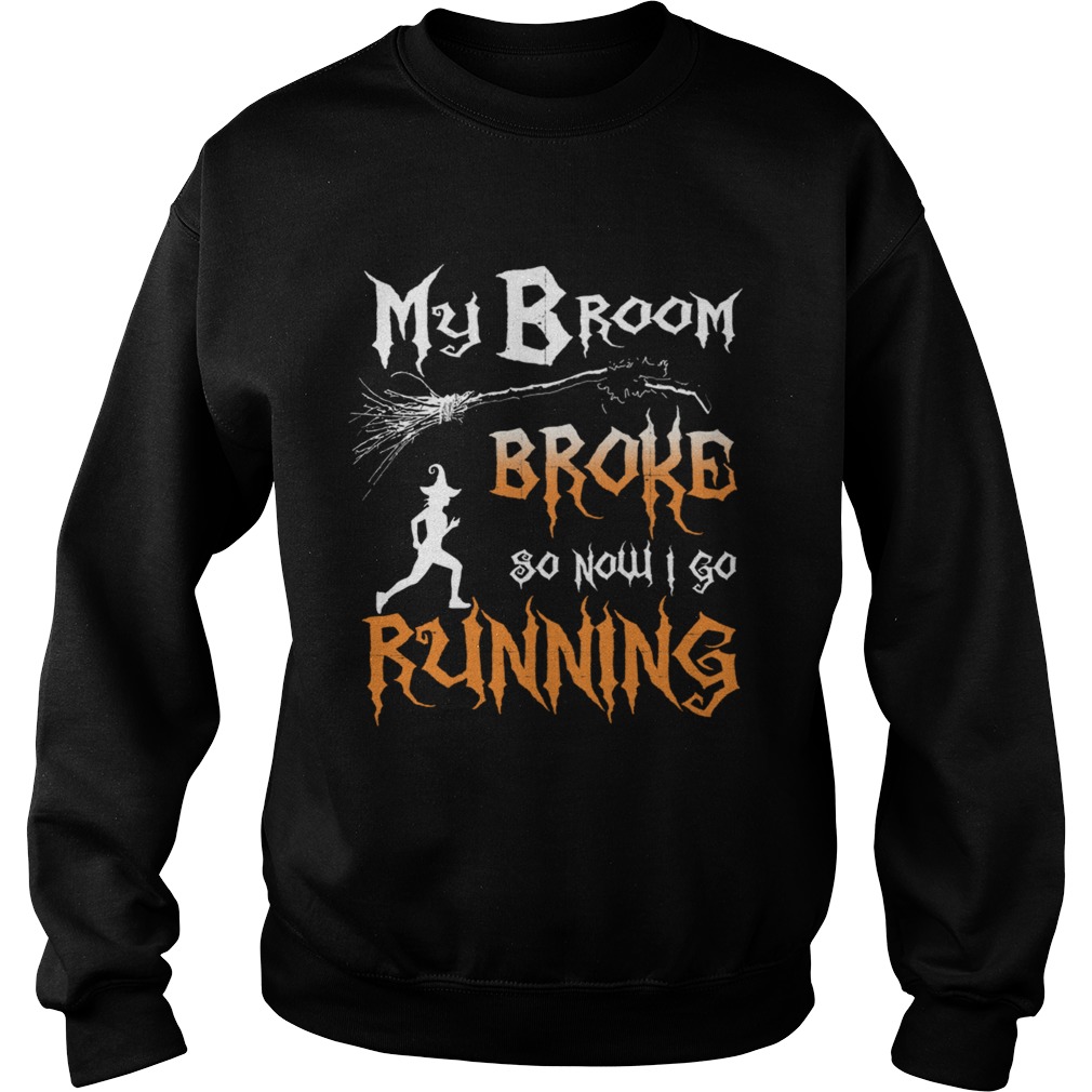 My Broom Broke So Now I Go Running TShirt Sweatshirt