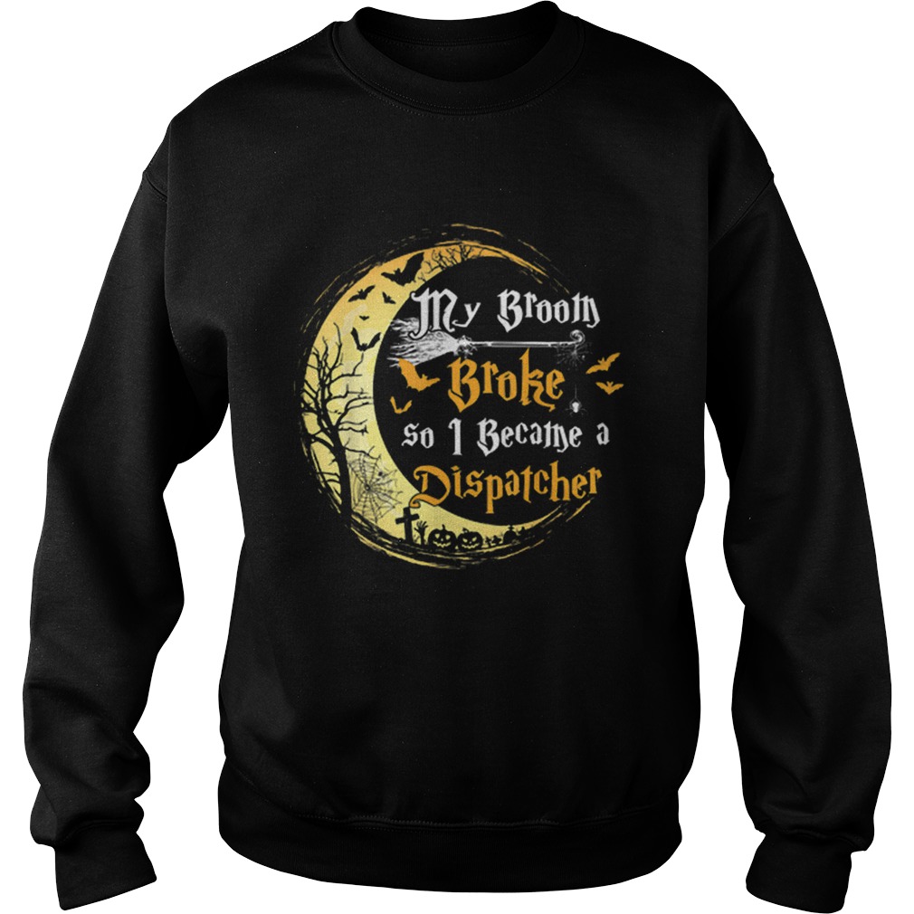 My Broom is broke so I became a Dispatcher Halloween Sweatshirt