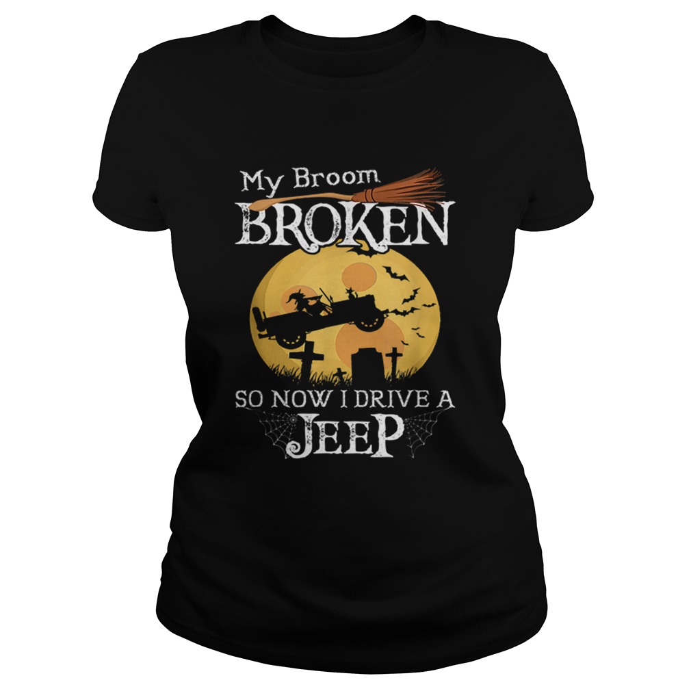 Nice My Broom Broken So Now I Drive A Jeeps Witch Funny Halloween Classic Ladies