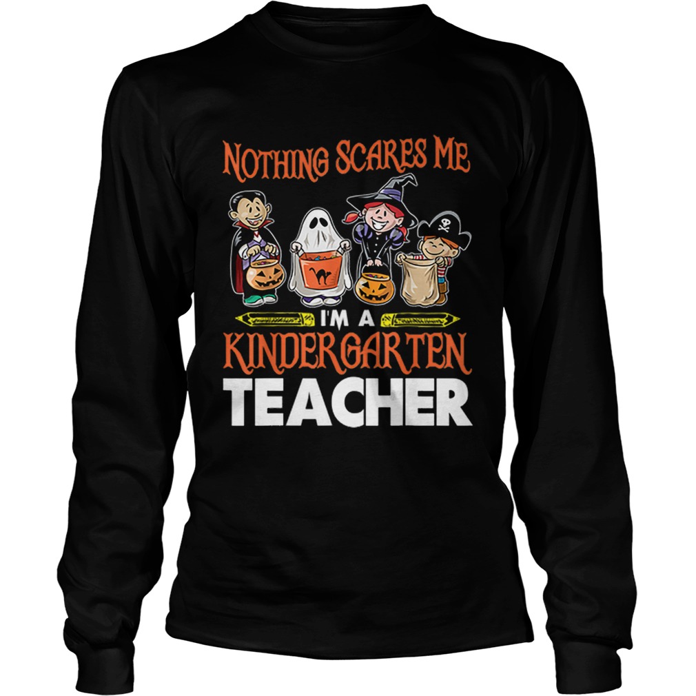 Nothing Scares Me Im A Kindergarten Teacher Halloween LongSleeve