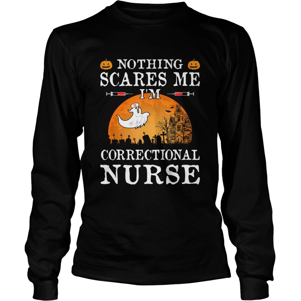 Nothing Scares Me Im Correctional Nurse Halloween Gifts LongSleeve