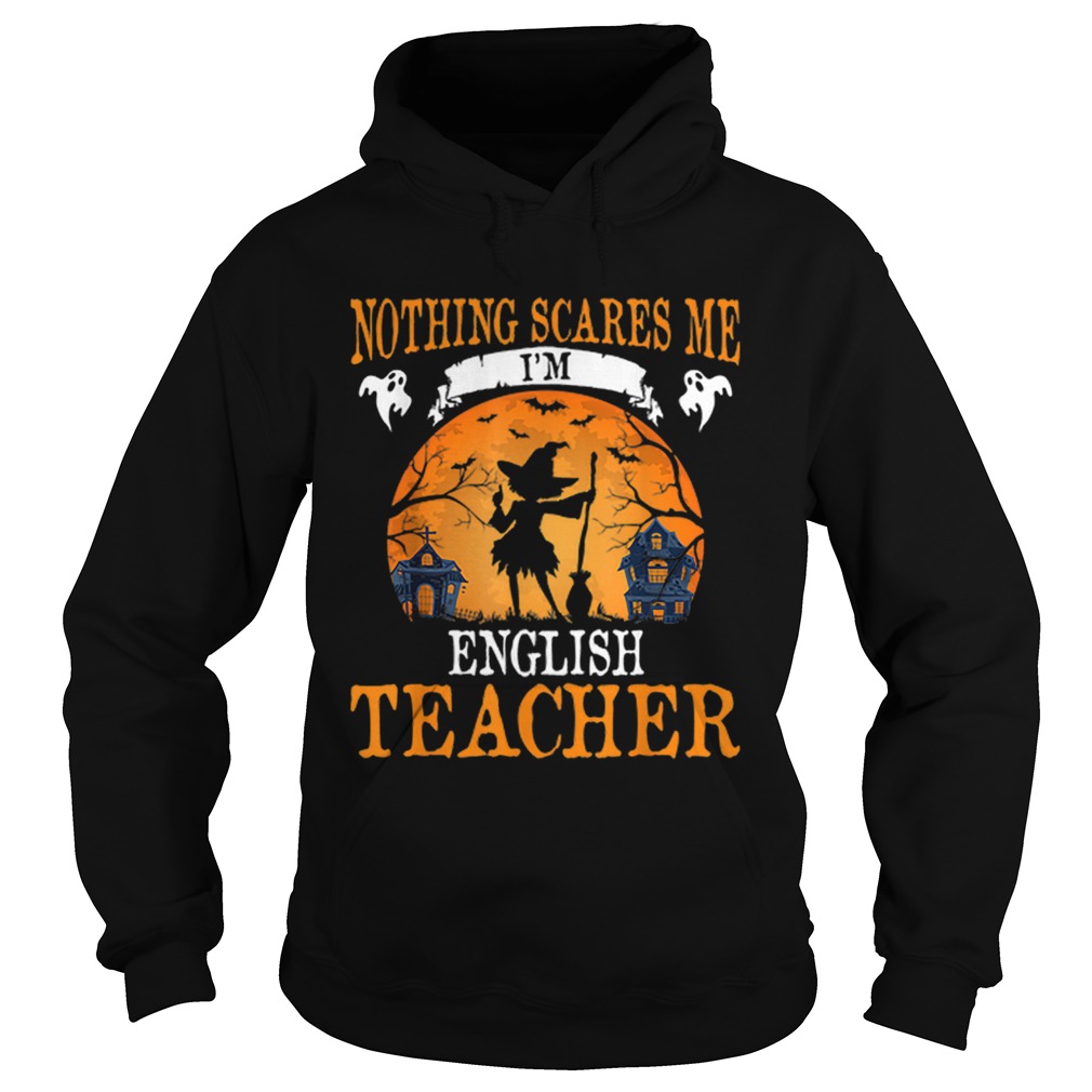 Nothing Scares Me Im English Teacher Halloween Party Gift Hoodie