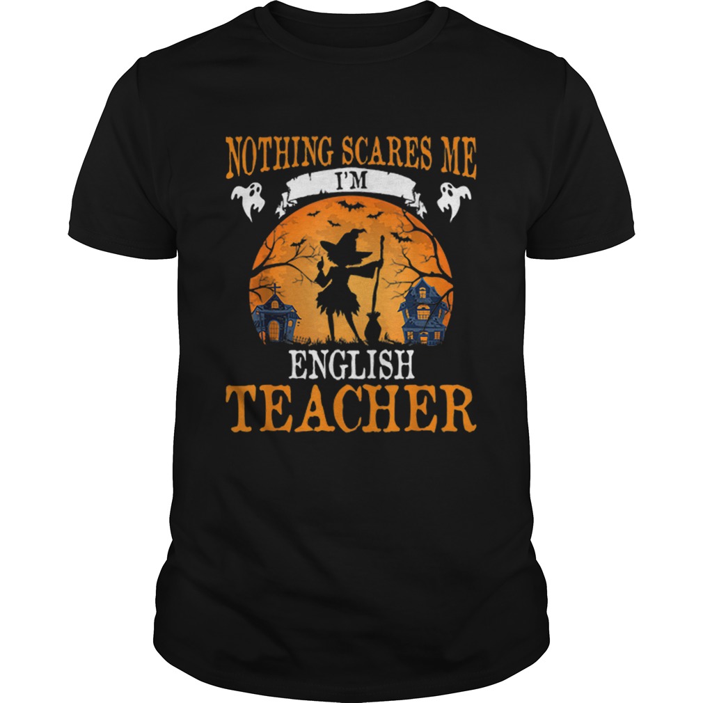 Nothing Scares Me Im English Teacher Halloween Party Gift shirt