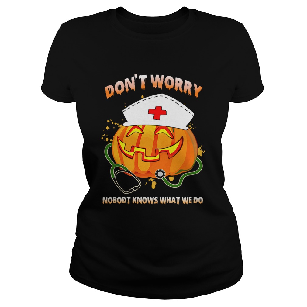 Nurse Dont Worry Nobody Knows What We Do TShirt Classic Ladies