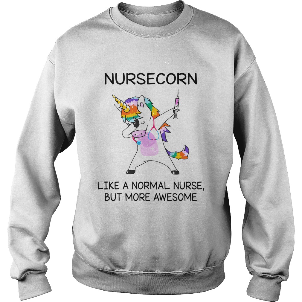 Nursecorn like a normal nurse but more awesome Sweatshirt