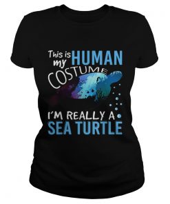 Official This Is My Human Costume Im Really A Sea Turtle Halloween  Classic Ladies