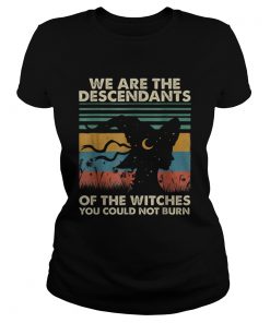 Original Halloween WitchWe Are The Descendants Of Witches You  Classic Ladies