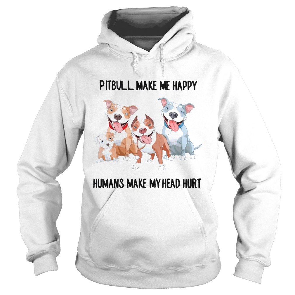 Pitbull make me happy humans make my heart hurt Hoodie