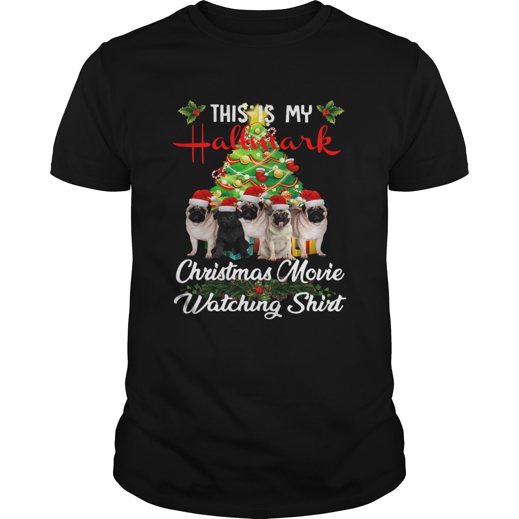 Pugs This is my Hallmark Christmas movie watching shirt