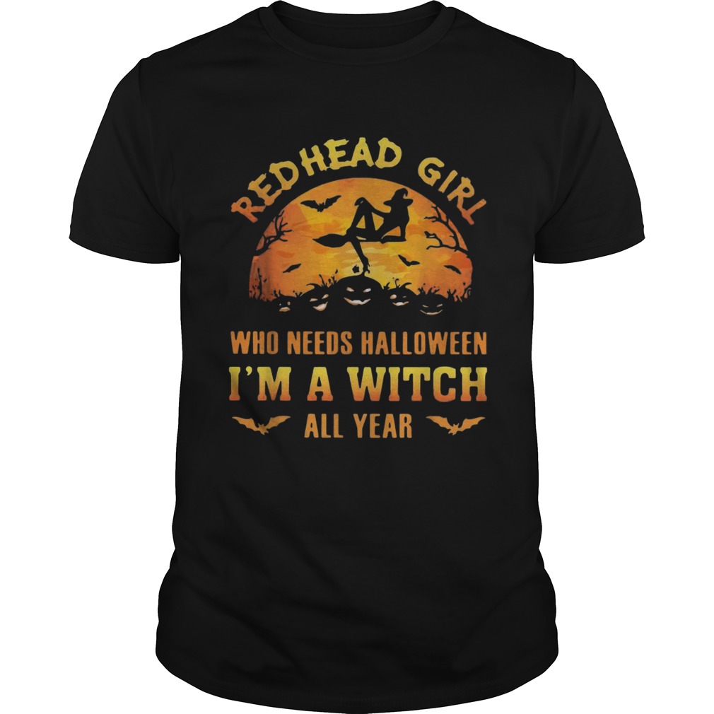 Red head girl who needs Halloween Im a witch all year Halloween shirt