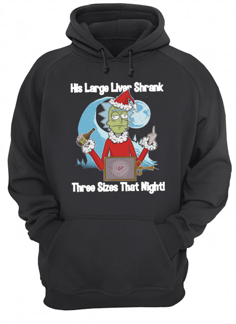 Rick Santa His Large Liver Shrank Three Sizes that night Unisex Hoodie