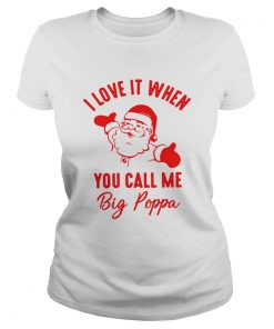 Santa Claus I Love It When You Call Me Big Poppa Shirt Classic Ladies