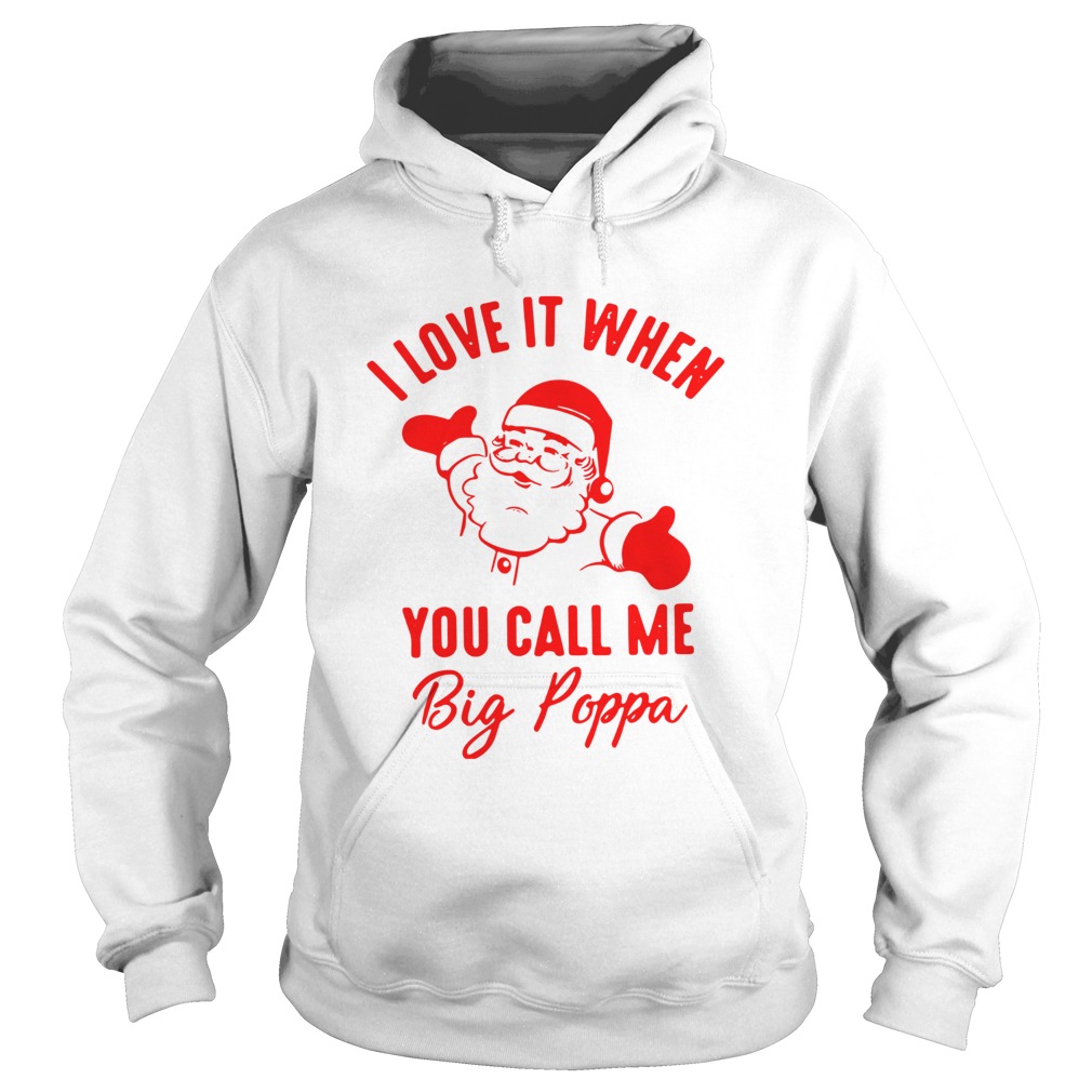 Santa Claus I Love It When You Call Me Big Poppa Shirt Hoodie