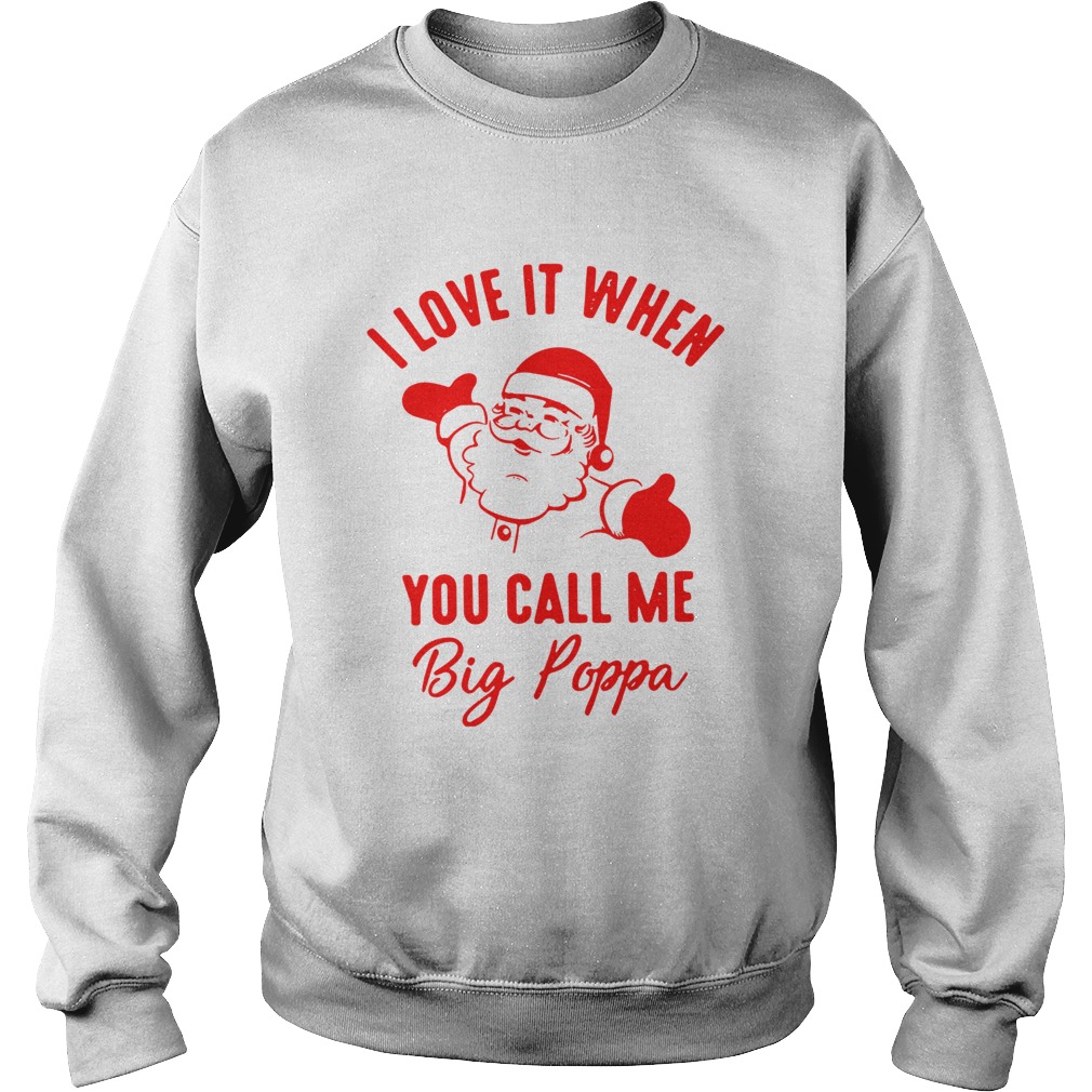 Santa Claus I Love It When You Call Me Big Poppa Shirt Sweatshirt