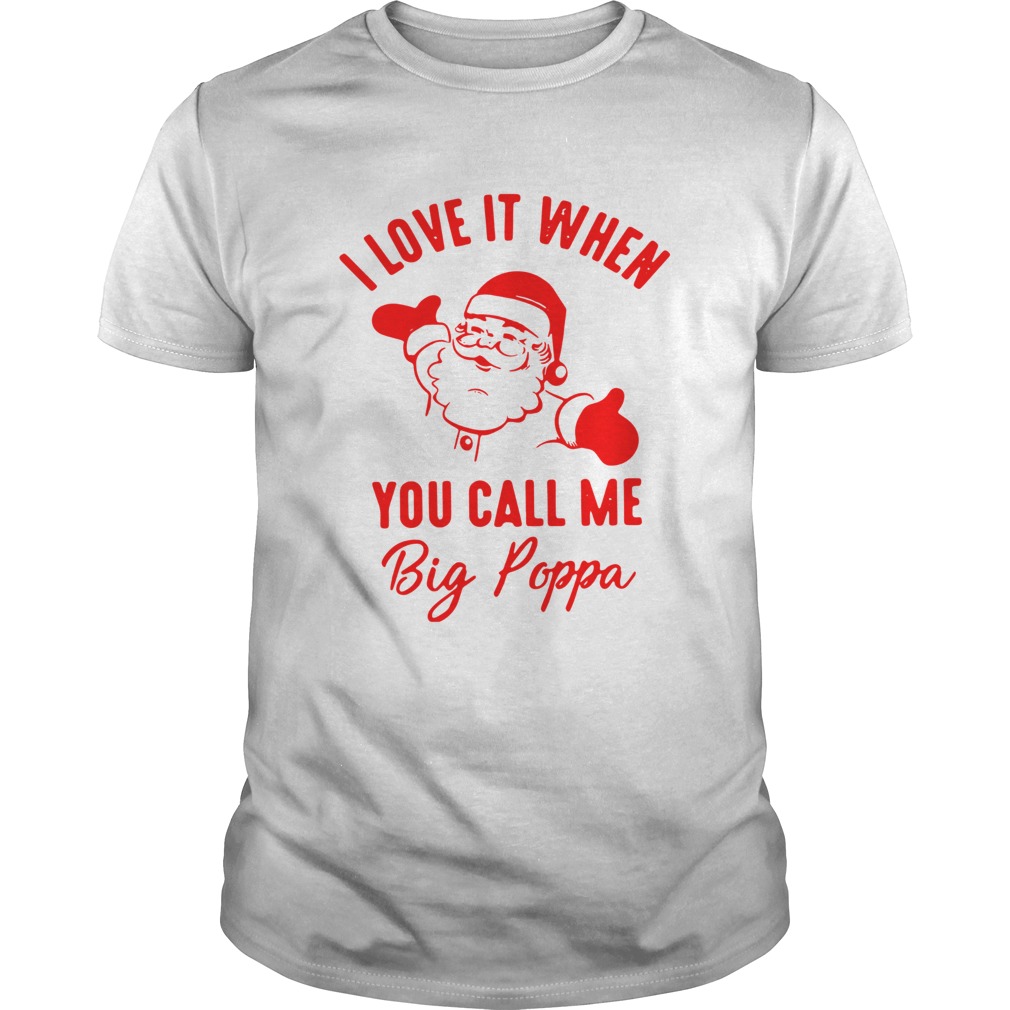 Santa Claus I Love It When You Call Me Big Poppa Shirt