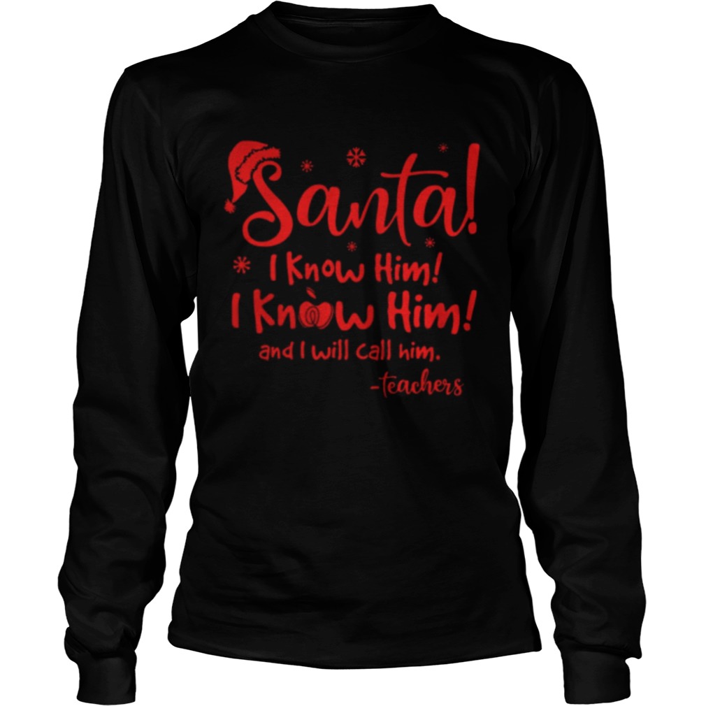 Santa I know him I know him and I will call him teachers LongSleeve