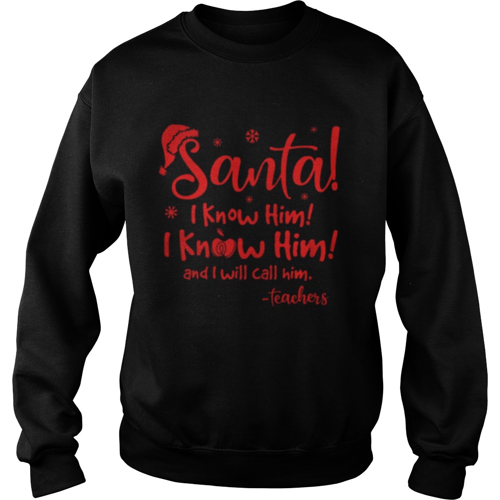 Santa I know him I know him and I will call him teachers Sweatshirt