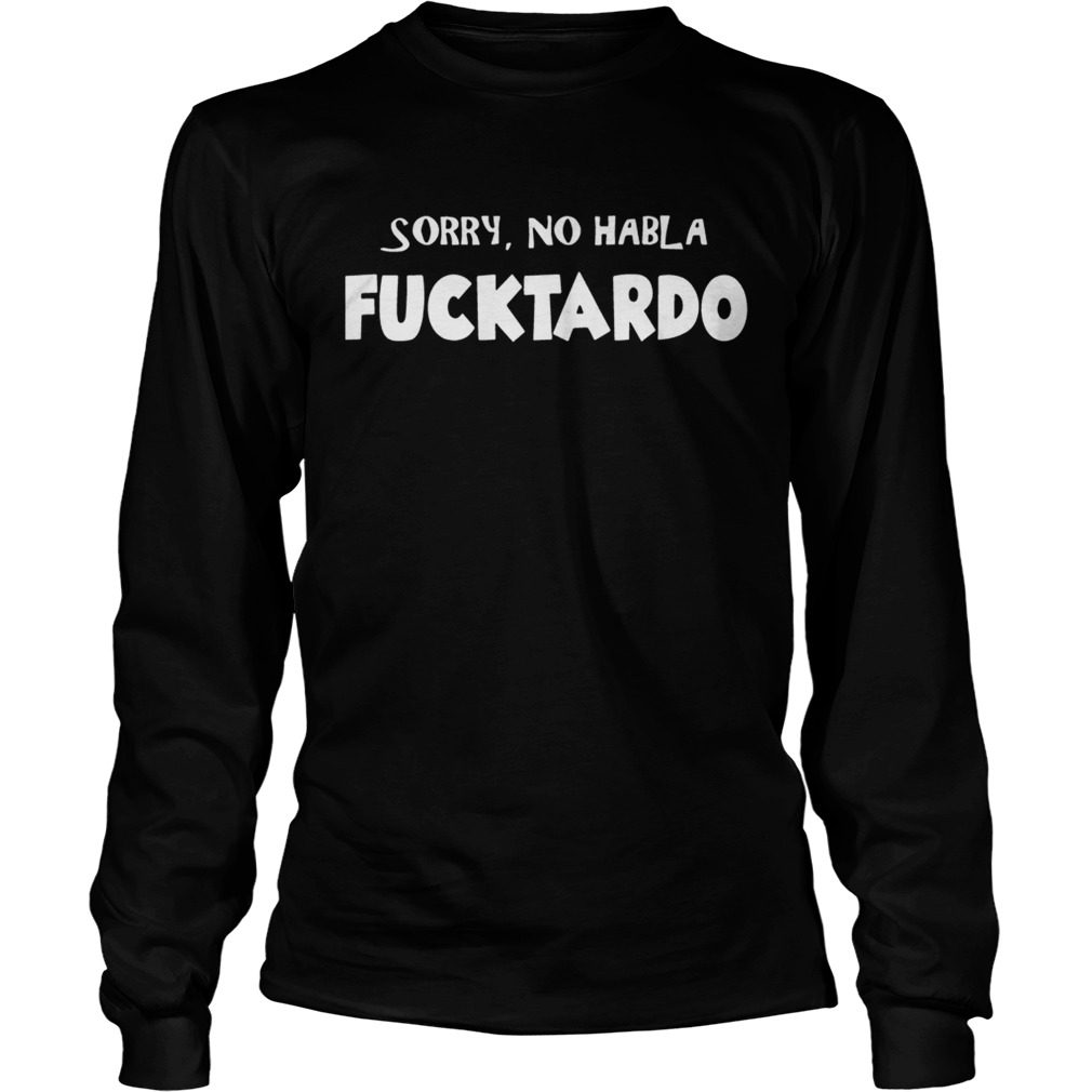 Sorry no hablo fucktardo LongSleeve