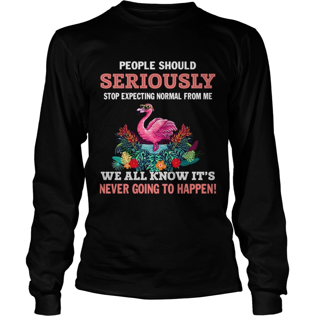 Stop Expecting Normal From Me Flamingo Lovers TShirt LongSleeve