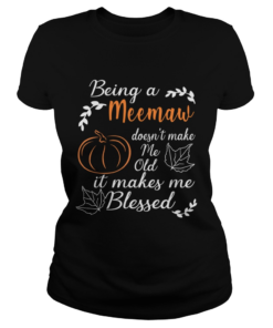 Thanksgiving Being A Meemaw Doesnt Make Me Old TShirt Classic Ladies