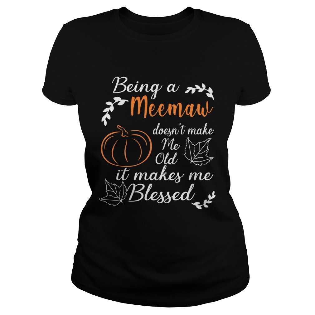 Thanksgiving Being A Meemaw Doesnt Make Me Old TShirt Classic Ladies