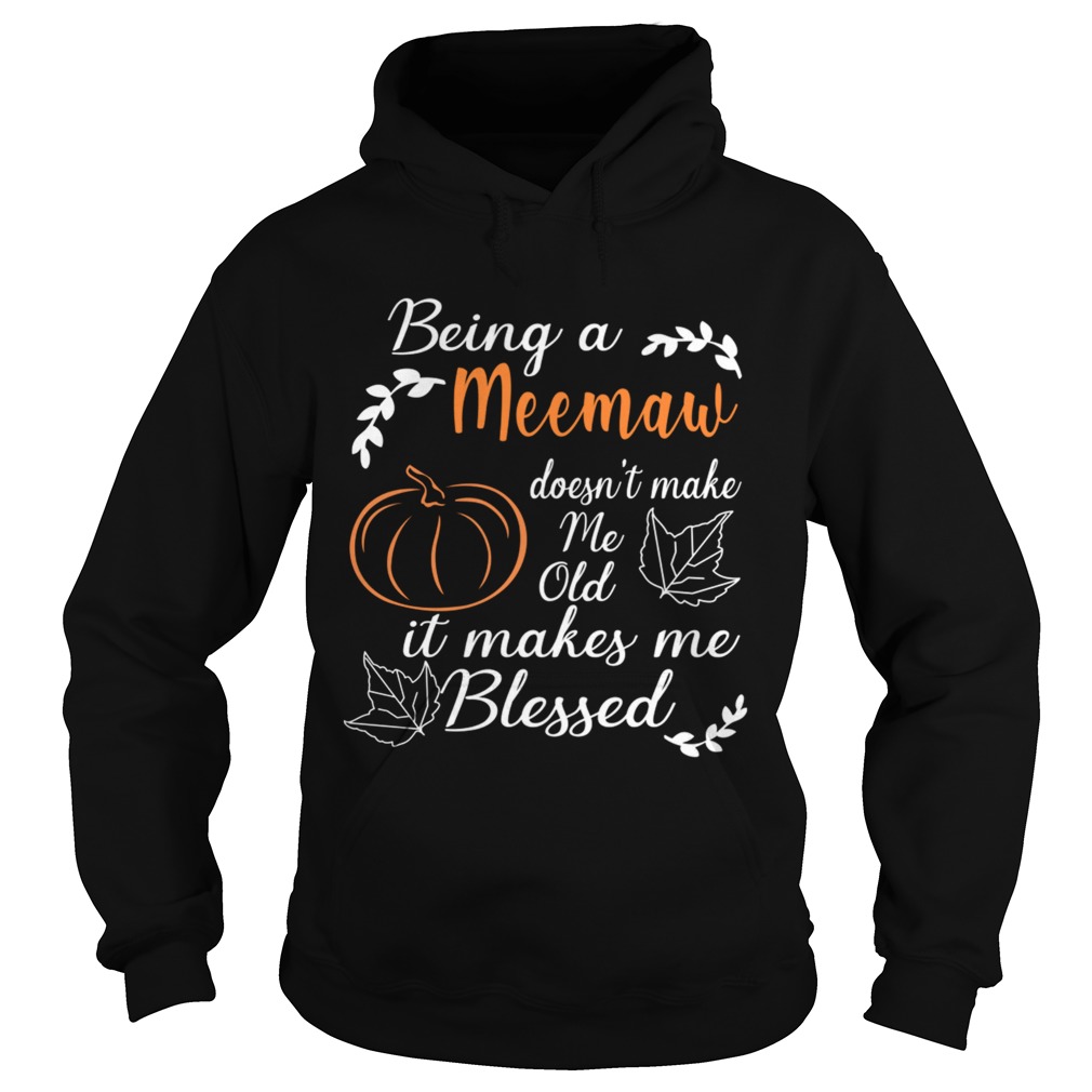 Thanksgiving Being A Meemaw Doesnt Make Me Old TShirt Hoodie