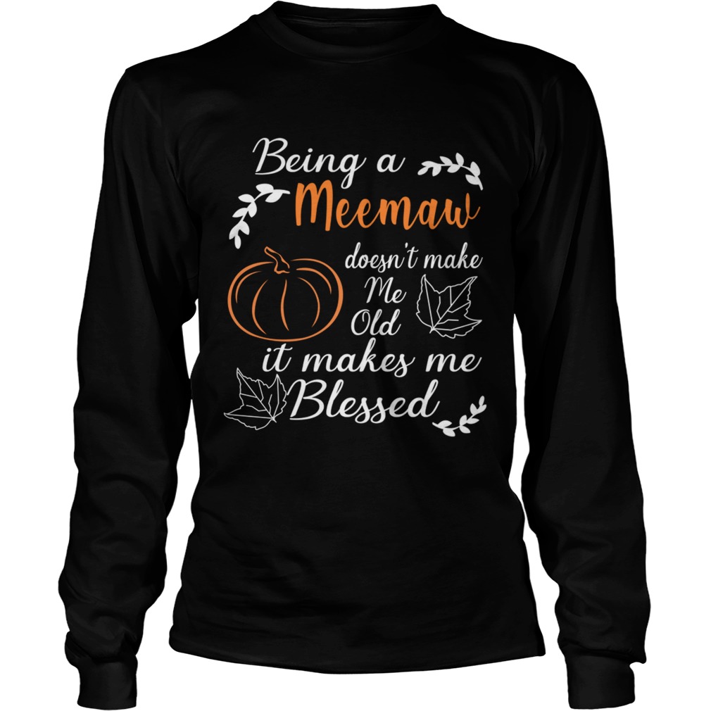 Thanksgiving Being A Meemaw Doesnt Make Me Old TShirt LongSleeve