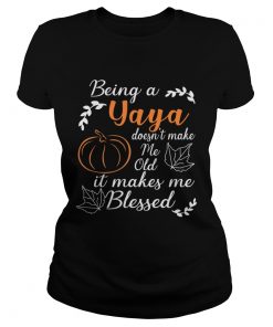 Thanksgiving Being A Yaya Doesnt Make Me Old TShirt Classic Ladies