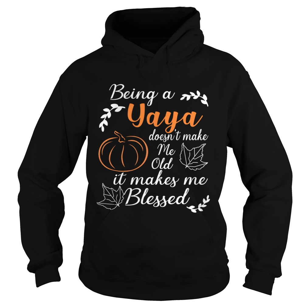 Thanksgiving Being A Yaya Doesnt Make Me Old TShirt Hoodie