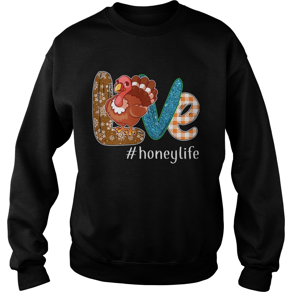 Thanksgiving Love Honeylife Honey Life Turkey TShirt Sweatshirt