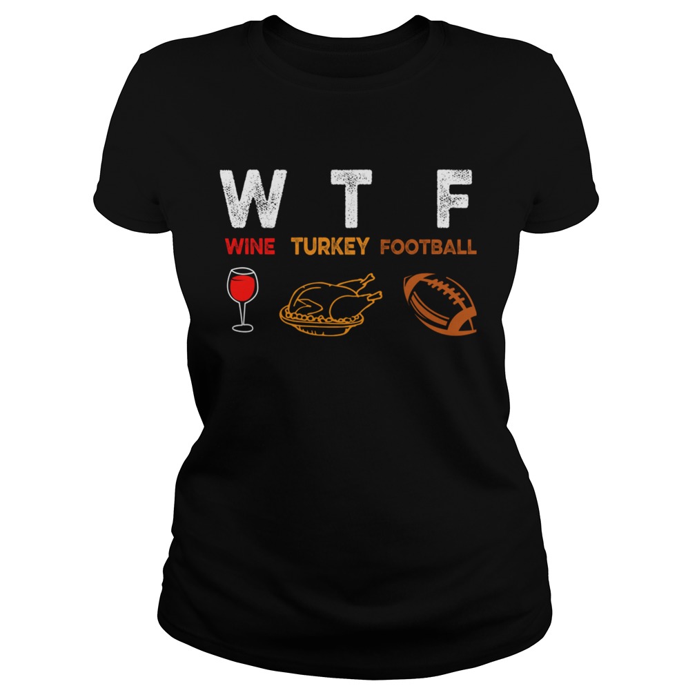 Thanksgiving Wine Turkey Football Funny Wine Lover TShirt Classic Ladies