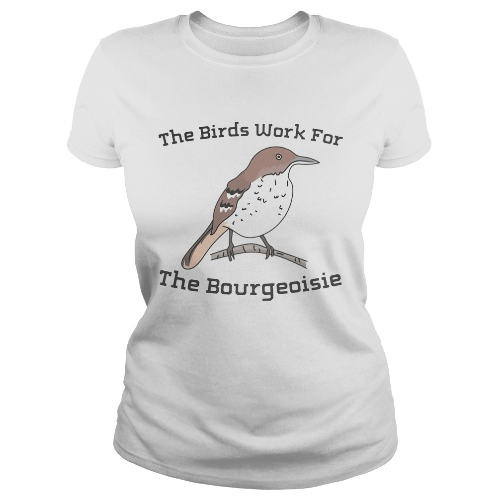 The birds work for the bourgeoisie Classic Ladies