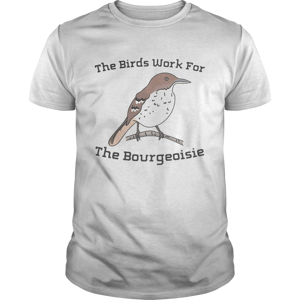 The birds work for the bourgeoisie shirt