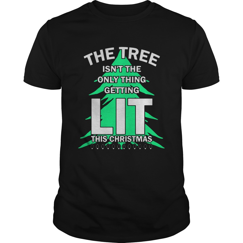 The tree isnt the only thing getting lit this year Christmas Shirt