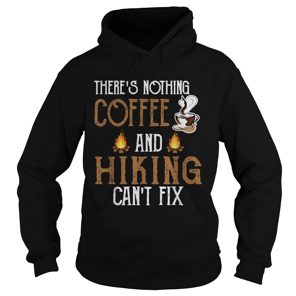 Theres nothing coffee and Hiking cant fix Hoodie