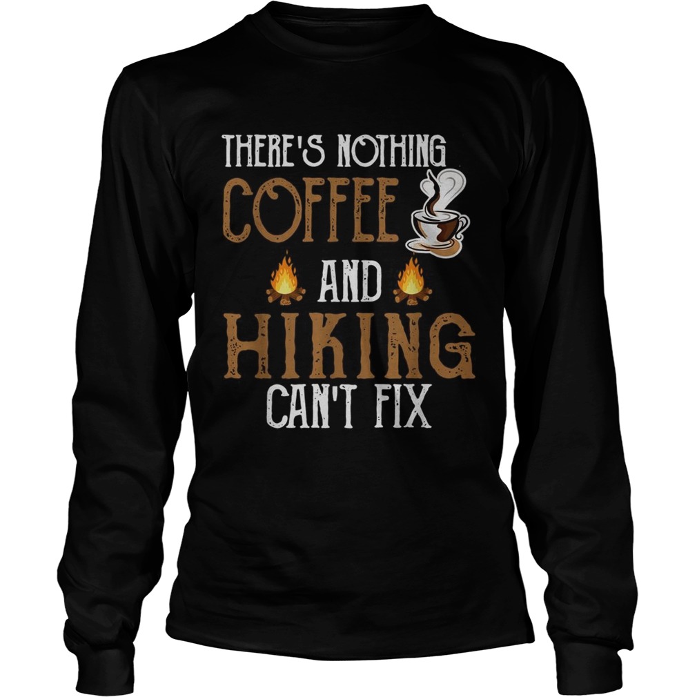 Theres nothing coffee and Hiking cant fix LongSleeve